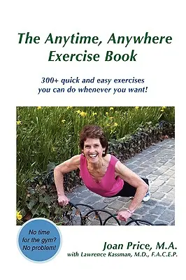 The Anytime, Anywhere Exercise Book: 300+ exerciții rapide și ușoare pe care le poți face oricând dorești! - The Anytime, Anywhere Exercise Book: 300+ quick and easy exercises you can do whenever you want!