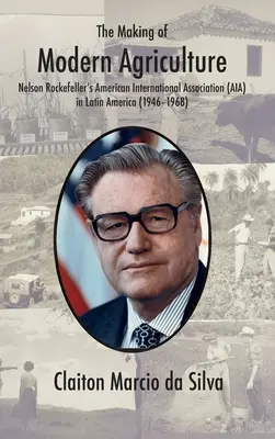 Crearea agriculturii moderne: Asociația Internațională Americană (AIA) a lui Nelson Rockefeller în America Latină - The Making of Modern Agriculture: Nelson Rockefeller's American International Association (AIA) in Latin America