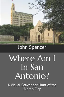 Unde sunt eu în San Antonio? O vânătoare vizuală a orașului Alamo - Where Am I In San Antonio?: A Visual Scavenger Hunt of the Alamo City