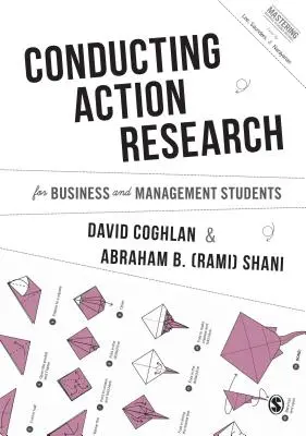 Conducerea cercetării prin acțiune pentru studenții din domeniul afacerilor și managementului - Conducting Action Research for Business and Management Students