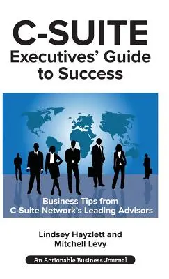 Ghidul către succes al executivilor C-Suite: Sfaturi puternice de la consilierii rețelei C-Suite pentru a deveni un executiv C-Suite mai eficient - C-Suite Executives' Guide to Success: Powerful Tips from C-Suite Network Advisors to Become a More Effective C-Suite Executive