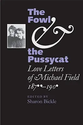 Fowl and the Pussycat: Scrisorile de dragoste ale lui Michael Field, 1876-1909 - The Fowl and the Pussycat: Love Letters of Michael Field, 1876-1909