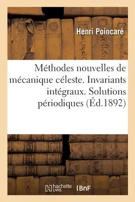 Les Mthodes Nouvelles de la Mcanique Cleste. Invariante integrale: Soluții priodice de al doilea tip. Soluții dublu asimptotice - Les Mthodes Nouvelles de la Mcanique Cleste. Invariants Intgraux: Solutions Priodiques Du Deuxime Genre. Solutions Doublement Asymptotiques