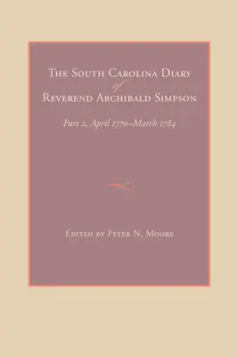 Jurnalul din Carolina de Sud al reverendului Archibald Simpson: Partea 2, aprilie 1770 - martie 1784 - The South Carolina Diary of Reverend Archibald Simpson: Part 2, April 1770-March 1784