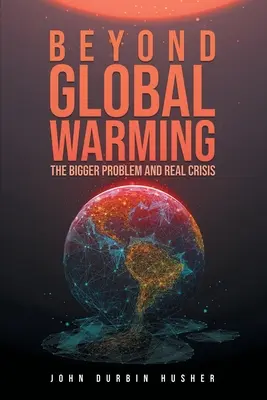 Dincolo de încălzirea globală: Cea mai mare problemă și adevărata criză - Beyond Global Warming: The Bigger Problem and Real Crisis