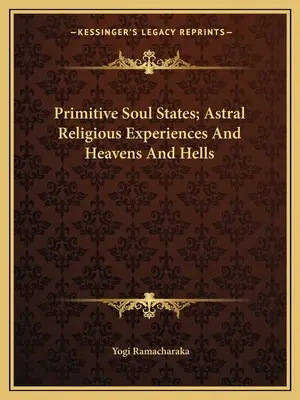 Stări primitive ale sufletului; experiențe religioase astrale și ceruri și iaduri - Primitive Soul States; Astral Religious Experiences And Heavens And Hells