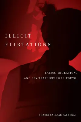 Flirturi ilicite: Muncă, migrație și trafic sexual în Tokyo - Illicit Flirtations: Labor, Migration, and Sex Trafficking in Tokyo