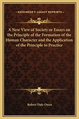 A New View of Society or Essays on the Principle of the Formation of the Human Character and the Application of the Principle to Practice
