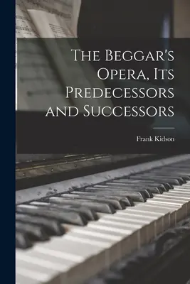 Opera cerșetorului, predecesorii și succesorii săi (The Beggar's Opera, its Predecessors and Successors) - The Beggar's Opera, its Predecessors and Successors