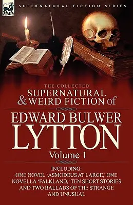 The Collected Supernatural and Weird Fiction of Edward Bulwer Lytton-Volumul 1: Inclusiv un roman 'Asmodeus at Large, ' o nuvelă 'Falkland, ' zece - The Collected Supernatural and Weird Fiction of Edward Bulwer Lytton-Volume 1: Including One Novel 'Asmodeus at Large, ' One Novella 'Falkland, ' Ten
