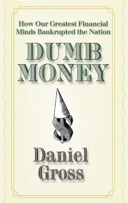 Dumb Money: Cum cele mai mari minți financiare ale noastre au falimentat națiunea - Dumb Money: How Our Greatest Financial Minds Bankrupted the Nation