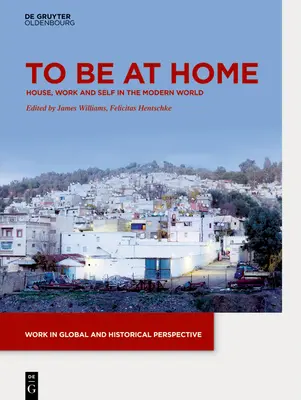 To Be at Home: Casa, munca și sinele în lumea modernă - To Be at Home: House, Work, and Self in the Modern World
