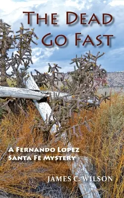 The Dead Go Fast: Un mister Fernando Lopez Santa Fe - The Dead Go Fast: A Fernando Lopez Santa Fe Mystery
