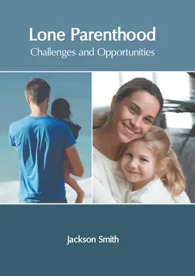 Parentalitatea solitară: Provocări și oportunități - Lone Parenthood: Challenges and Opportunities