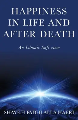 Fericirea în viață și după moarte: O viziune sufi islamică - Happiness in Life & After Death: An Islamic Sufi View