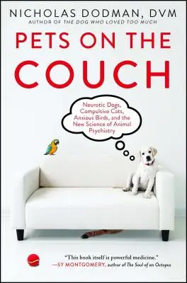Animale de companie pe canapea: Câini nevrotici, pisici compulsive, păsări anxioase și noua știință a psihiatriei animalelor - Pets on the Couch: Neurotic Dogs, Compulsive Cats, Anxious Birds, and the New Science of Animal Psychiatry