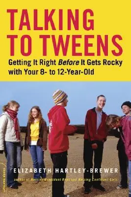 Talking to Tweens: Cum să faci lucrurile bine înainte să devină dificile cu copilul tău între 8 și 12 ani - Talking to Tweens: Getting It Right Before It Gets Rocky with Your 8- To 12-Year-Old