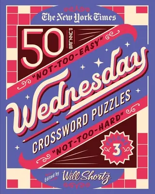 The New York Times Wednesday Crossword Puzzles Volume 3: 50 de cuvinte încrucișate nu prea ușoare, nu prea grele - The New York Times Wednesday Crossword Puzzles Volume 3: 50 Not-Too-Easy, Not-Too-Hard Crossword Puzzles