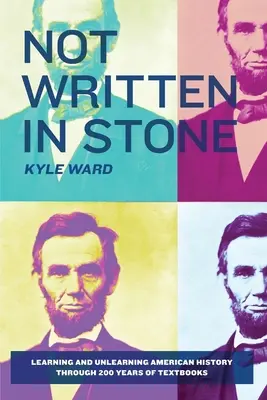 Not Written in Stone: Learning and Unlearning American History Through 200 Years of Textbooks (Învățarea și deprinderea istoriei americane prin 200 de ani de manuale) - Not Written in Stone: Learning and Unlearning American History Through 200 Years of Textbooks