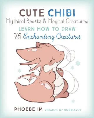 Cute Chibi Mythical Beasts & Magical Monsters: Învață cum să desenezi peste 60 de creaturi fermecătoare - Cute Chibi Mythical Beasts & Magical Monsters: Learn How to Draw Over 60 Enchanting Creatures