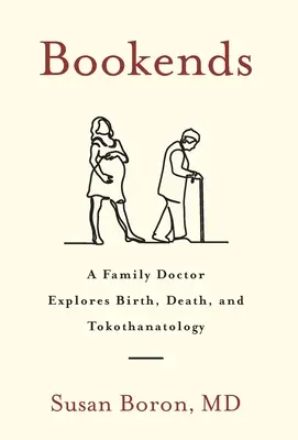 Bookends: Un medic de familie explorează nașterea, moartea și Tokothanatologia - Bookends: A Family Doctor Explores Birth, Death, and Tokothanatology