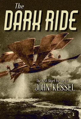 The Dark Ride: Cele mai bune povestiri scurte ale lui John Kessel - The Dark Ride: The Best Short Fiction of John Kessel