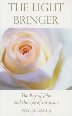 Aducătorul de lumină: Raza lui Ioan și Era Intuiției - The Light Bringer: The Ray of John and the Age of Intuition