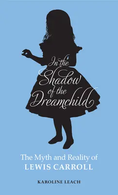 În umbra copilului visător: Mitul și realitatea lui Lewis Carroll - In the Shadow of the Dreamchild: The Myth and Reality of Lewis Carroll