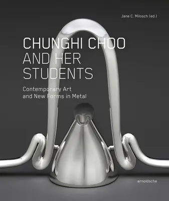 Chunghi Choo și studenții ei: Artă contemporană și forme noi în metal - Chunghi Choo and Her Students: Contemporary Art and New Forms in Metal