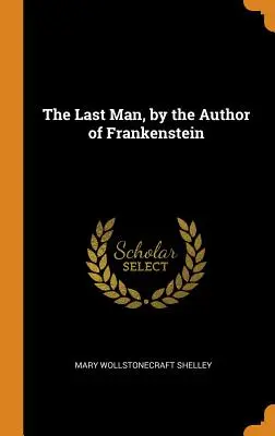 Ultimul om, de autorul lui Frankenstein - The Last Man, by the Author of Frankenstein