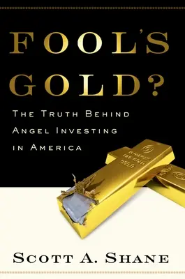 Fool's Gold?: Adevărul din spatele investițiilor Angel în America - Fool's Gold?: The Truth Behind Angel Investing in America
