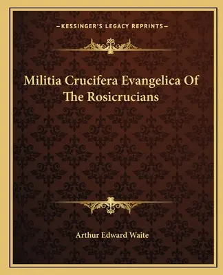 Militia Crucifera Evangelica a rosicrucienilor - Militia Crucifera Evangelica of the Rosicrucians