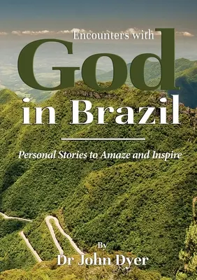 Întâlniri cu Dumnezeu în Brazilia: Povești personale care uimesc și inspiră - Encounters with God in Brazil: Personal Stories to Amaze and Inspire
