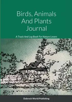 Birds, Animals And Plants Journal: Un jurnal de urmărire și înregistrare pentru iubitorii de natură - Birds, Animals And Plants Journal: A Track And Log Book For Nature Lovers