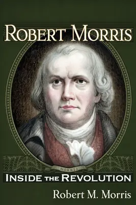 Robert Morris: În interiorul revoluției - Robert Morris: Inside the Revolution