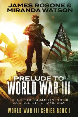 Preludiu la al treilea război mondial: Ascensiunea Republicii Islamice și renașterea Americii - Prelude to World War III: The Rise of the Islamic Republic and the Rebirth of America