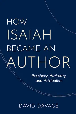 Cum a devenit Isaia un autor: Profeție, autoritate și atribuire - How Isaiah Became an Author: Prophecy, Authority, and Attribution