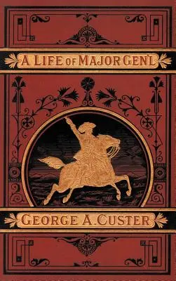 O viață completă a generalului George A. Custer - A Complete Life of Gen. George A. Custer