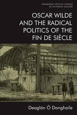 Oscar Wilde și politica radicală a Fin de Sicle - Oscar Wilde and the Radical Politics of the Fin de Sicle