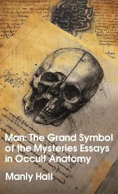 Omul: Marele Simbol al Misterelor Eseuri de anatomie ocultă Hardcover - Man: The Grand Symbol of the Mysteries Essays in Occult Anatomy Hardcover