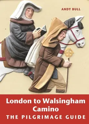 De la Londra la Walsingham Camino: Ghidul de pelerinaj - London to Walsingham Camino: The Pilgrimage Guide
