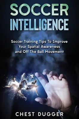 Inteligența în fotbal: Sfaturi de antrenament pentru fotbal pentru a vă îmbunătăți conștiința spațială și inteligența în fotbal - Soccer Intelligence: Soccer Training Tips To Improve Your Spatial Awareness and Intelligence In Soccer