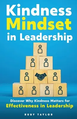 Mindsetul amabilității în leadership: Descoperiți de ce bunătatea contează pentru eficiența în leadership - Kindness Mindset in Leadership: Discover Why Kindness Matters for Effectiveness in Leadership