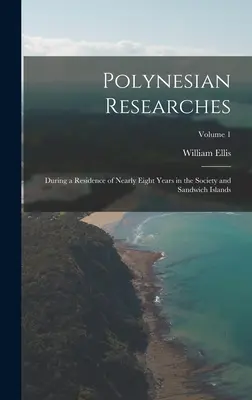 Polynesian Researches: În timpul unei reședințe de aproape opt ani în Societatea și Insulele Sandwich; Volumul 1 - Polynesian Researches: During a Residence of Nearly Eight Years in the Society and Sandwich Islands; Volume 1
