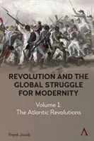 Revoluția și lupta globală pentru modernitate: Volumul 1 - Revoluțiile atlantice - Revolution and the Global Struggle for Modernity: Volume 1 - The Atlantic Revolutions