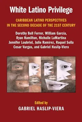 White Latino Privilege: Perspective latino caraibiene în al doilea deceniu al secolului XXI - White Latino Privilege: Caribbean Latino Perspectives in the Second Decade of the 21st Century