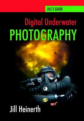 Fotografia digitală subacvatică: Ghidul lui Jill Heinerth pentru fotografia digitală subacvatică - Digital Underwater Photography: Jill Heinerth's Guide to Digital Underwater Photography