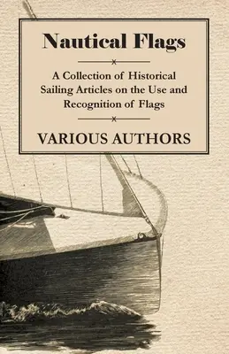 Steaguri nautice - O colecție de articole istorice de navigație privind utilizarea și recunoașterea steagurilor - Nautical Flags - A Collection of Historical Sailing Articles on the Use and Recognition of Flags