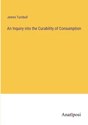 O investigație asupra curabilității consumului - An Inquiry into the Curability of Consumption