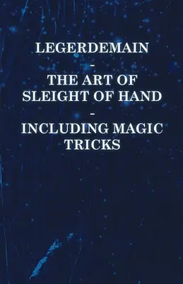 Legerdemain - The Art of Sleight of Hand - Inclusiv trucuri de magie - Legerdemain - The Art of Sleight of Hand - Including Magic Tricks